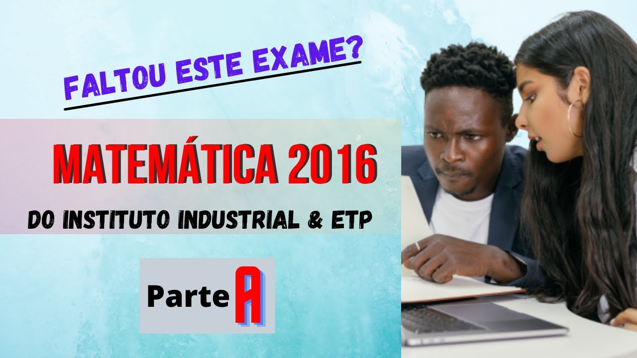 Resolução do Exame de Matemática 2016 do Instituto Industrial (Parte-A)