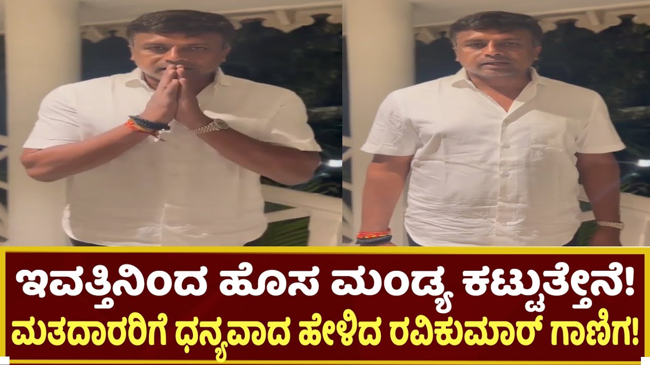 ಹೊಸ ಮಂಡ್ಯ ಕಟ್ಟುತ್ತೇನೆ! ಮತದಾರರಿಗೆ ಧನ್ಯವಾದ ಹೇಳಿದ ರವಿಕುಮಾರ್|  Ravikumar Ganiga | Mandya | Congress |