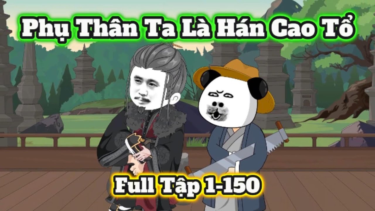 Phụ Thân Ta Là Hán Cao Tổ | Tập 1-150 | Hà Nhân Xuyên Không | Chuối Khô Review