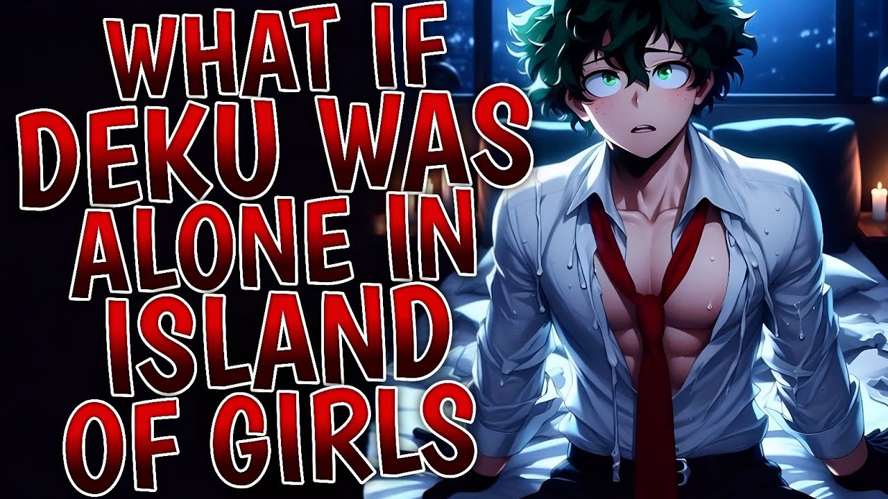 What If Deku Was Alone In Island Of Girls ?