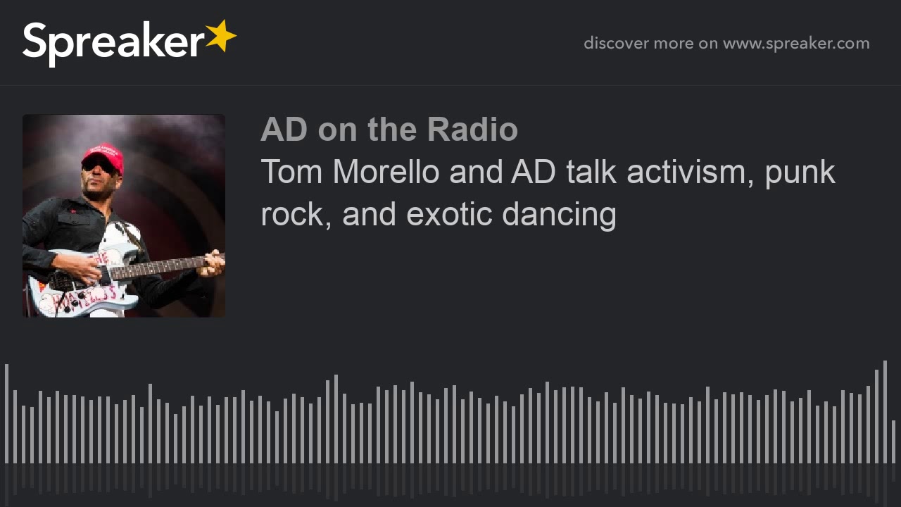 Tom Morello and AD talk activism, punk rock, and exotic dancing