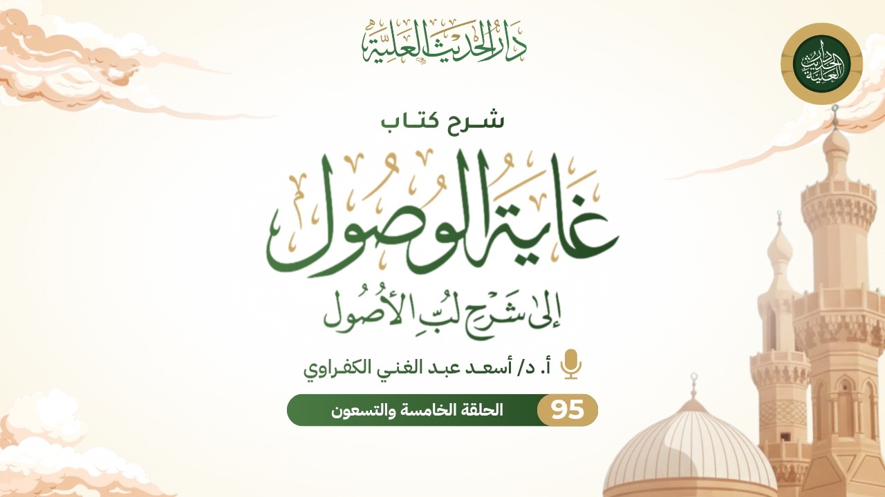95 - شرح كتاب غاية الوصول إلى شرح لب الأصول - فضيلة الأستاذ الدكتور / أسعد عبد الغني الكفراوي