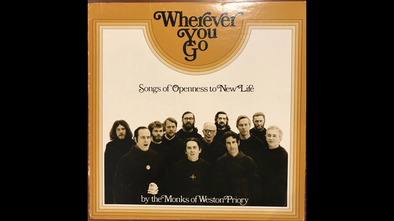 Wherever You Go   Songs of Openness to New Life by the Monks of Weston Priory   Side A