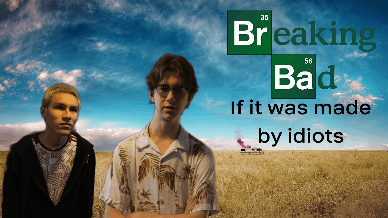 Breaking Bad if it was Made by Idiots