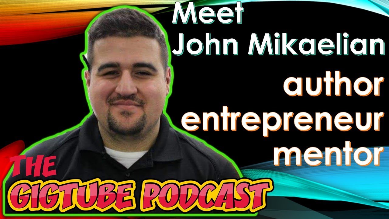 Meet @JohnMikaelian : Author, Entrepreneur, Mentor | The GigTube Podcast Interview