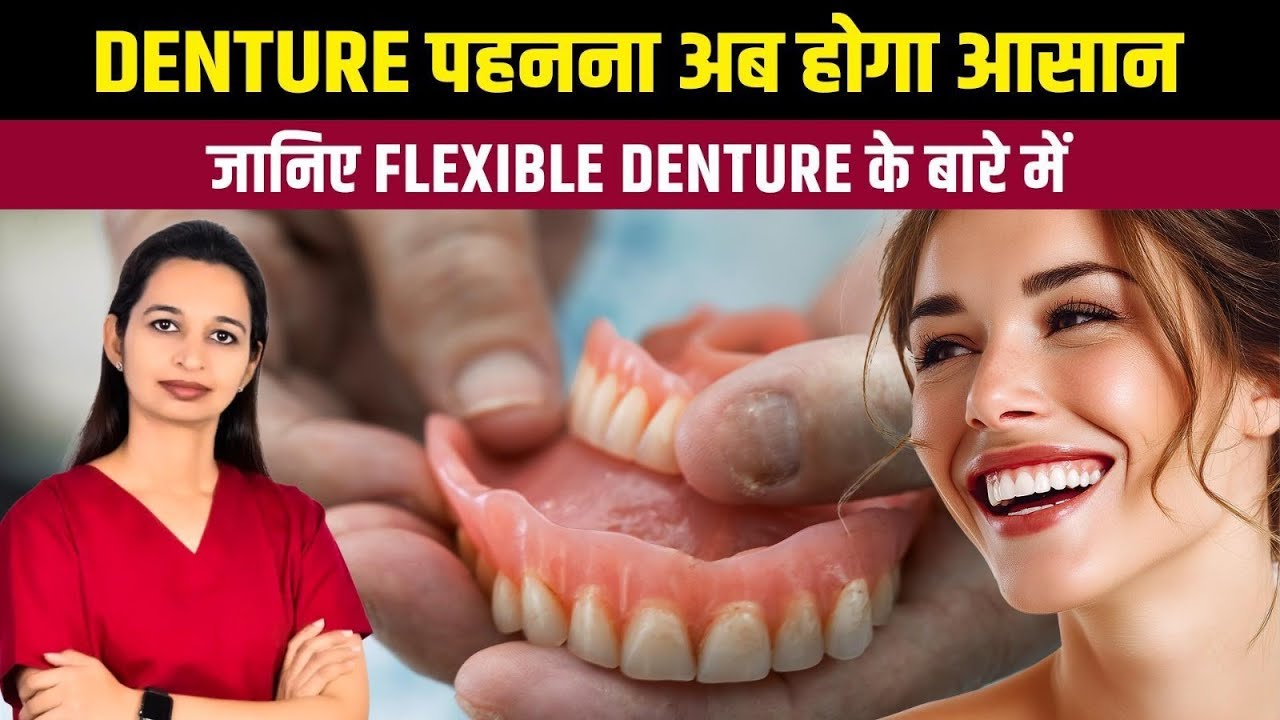 Denture पहनना अब होगा आसान – जानिए Flexible Denture के बारे में