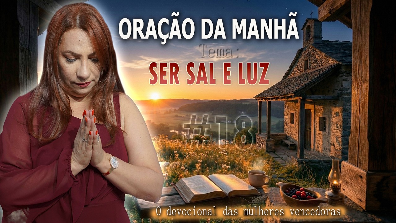 ORAÇÃO DA MANHÃ - 18 DE MARÇO - SER SAL E LUZ #018  - OUÇA O QUE DEUS VAI FALAR CONTIGO AGORA!