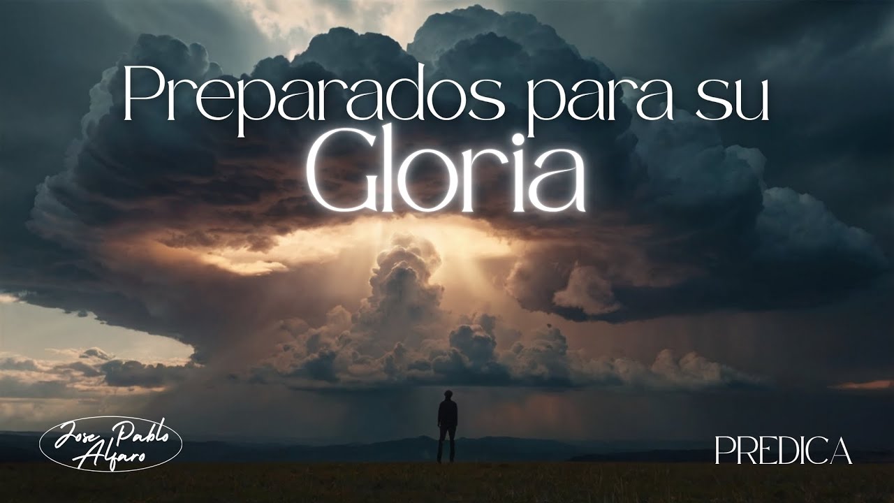 Preparándonos para ver su Gloria | Pastor Jose Pablo Alfaro