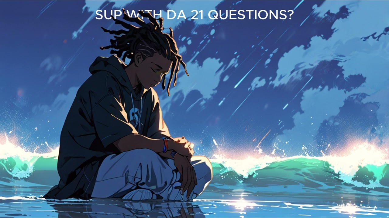 SUP WITH DA 21 QUESTIONS???