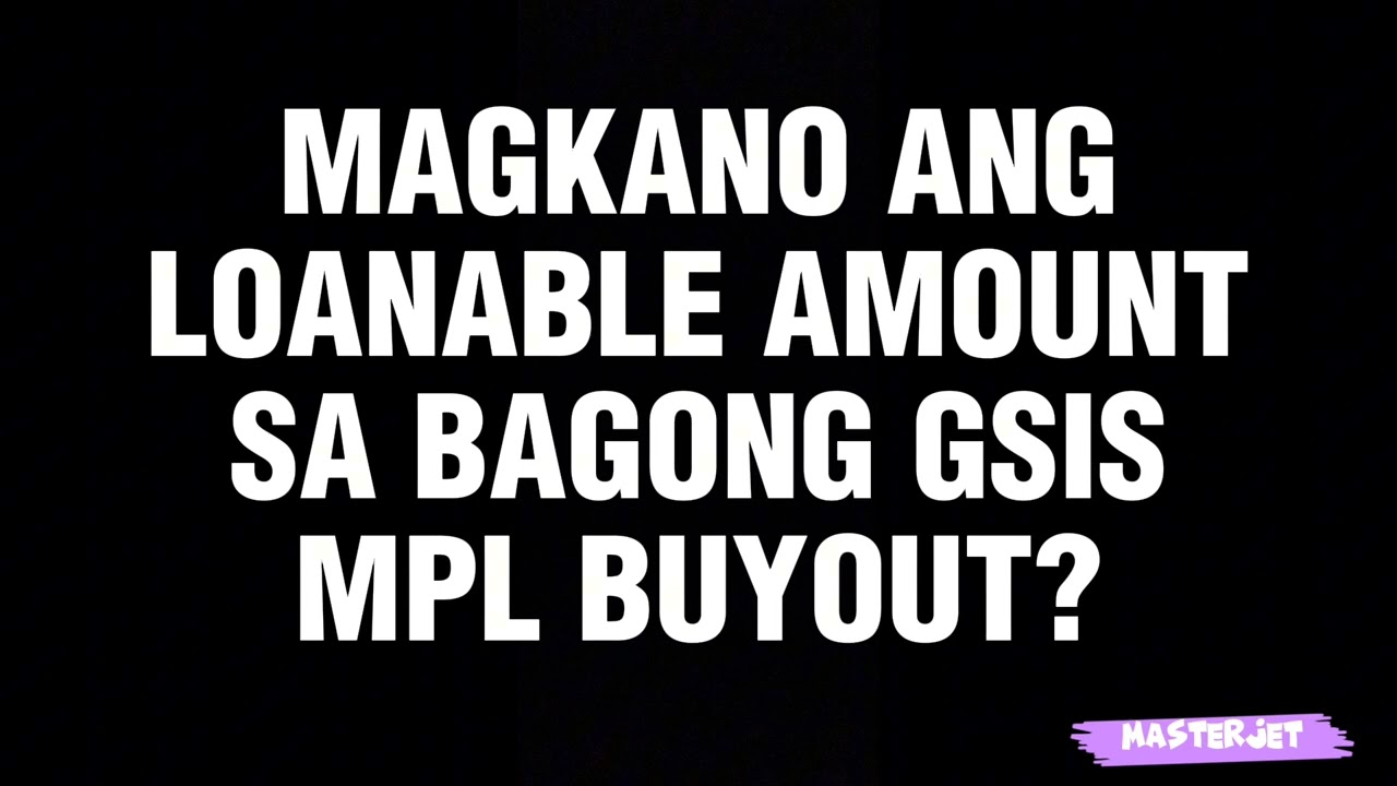 MAGKANO ANG LOANABLE AMOUNT SA BAGONG GSIS MPL BUYOUT?