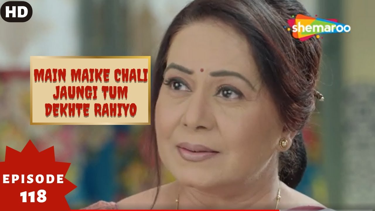 Main Maike Chali Jaungi Tum Dekhte Rahiyo- Episode 118 | Full Episode | Hindi Romance. Drama. Serial