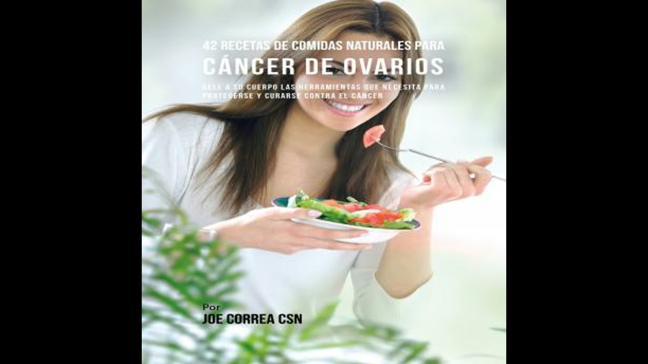 42 Recetas de Comidas Naturales Para C&aacute;ncer de Ovarios - Joe Correa