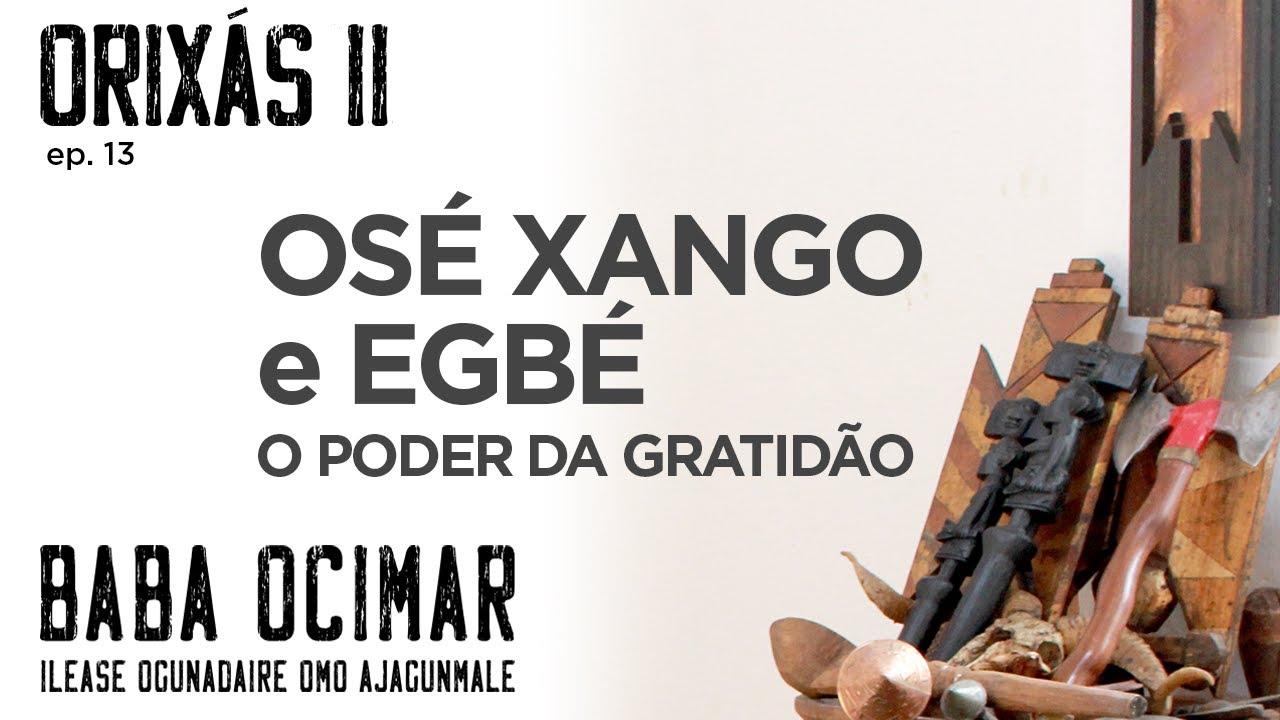 ORIXÁS II   EP 13   Osé Xango e Egbé - O poder da Gratidão