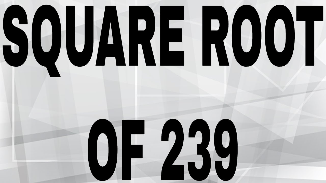 SQUARE ROOT OF 239