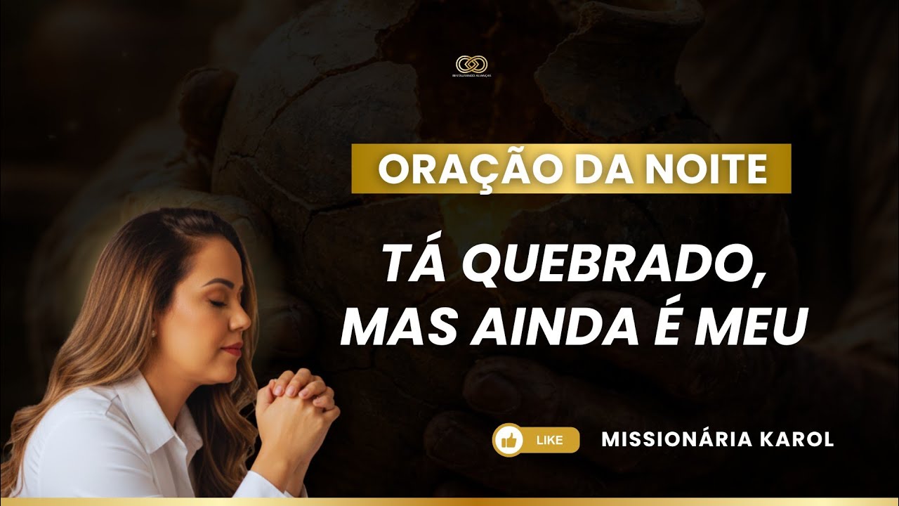 ORAÇÃO | TÁ QUEBRADO MAS AINDA É MEU - Missionária Karol 