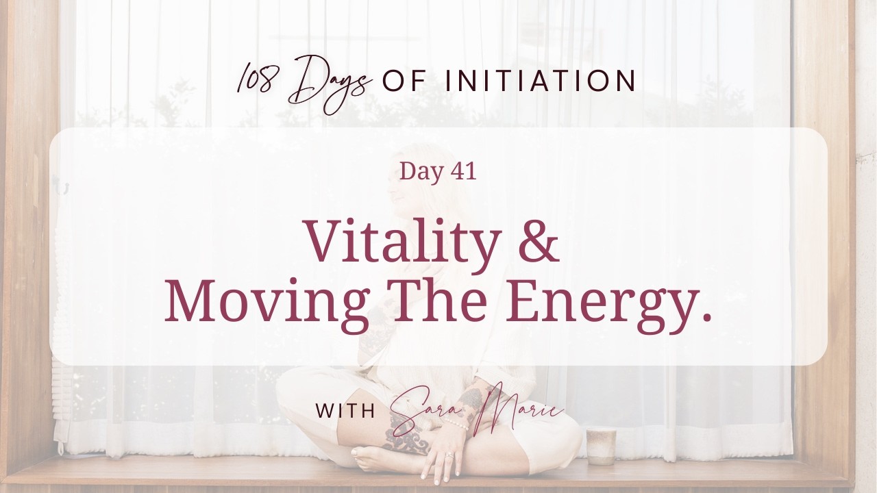 108 Days Of Initiation - Day 41 / Vitality & Moving The Energy.