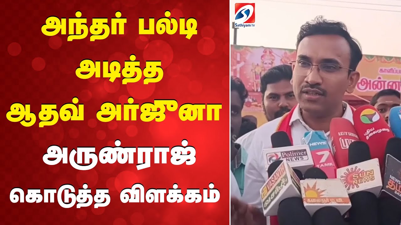 அந்தர் பல்டி அடித்த ஆதவ் அர்ஜுனா - அருண்ராஜ் கொடுத்த விளக்கம்