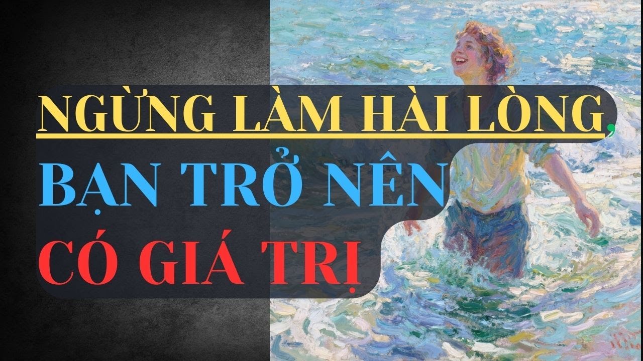 Ngừng Làm Hài Lòng, Bạn Trở Nên Có Giá Trị | Bạn Càng Im Lặng, Người Khác Càng Để Ý