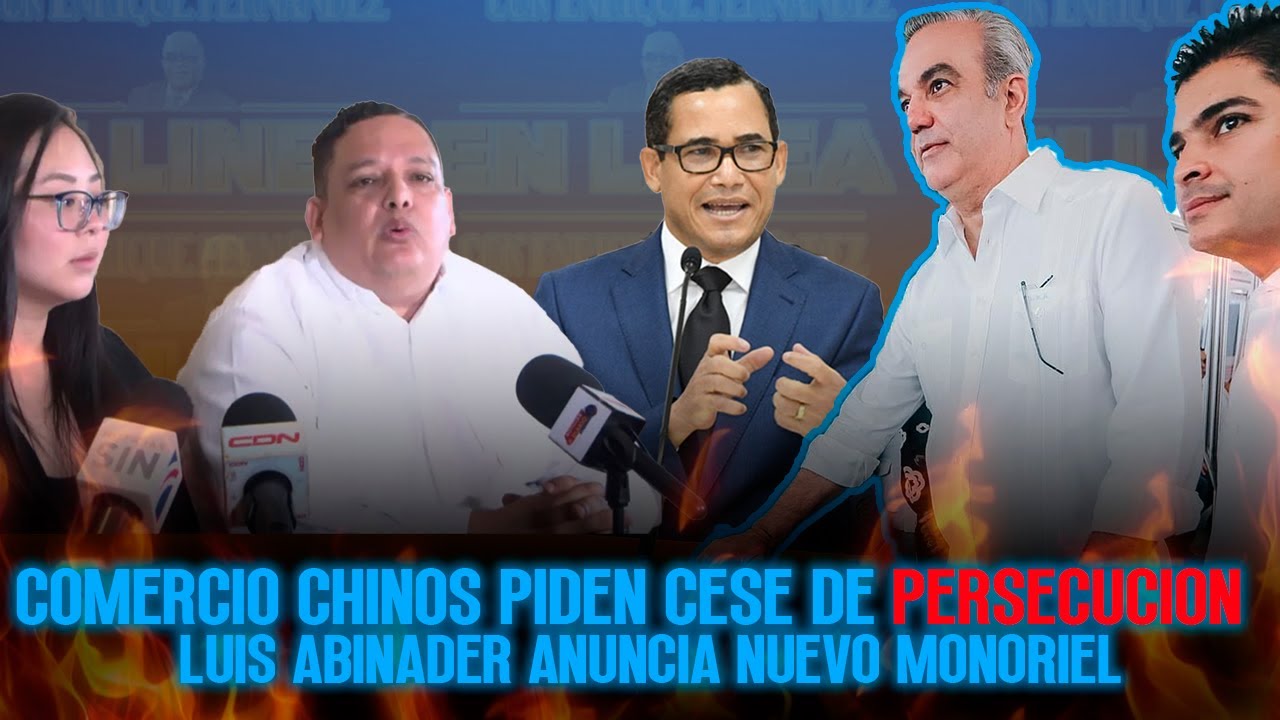 COMERCIANTES CHINOS PIDEN CESE DE PERSECUCION - LUIS ABINADER ANUNCIA NUEVO MONORIEL
