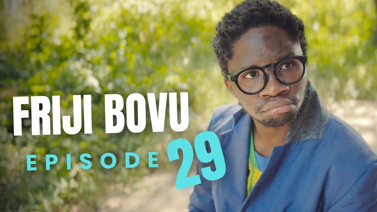 FRIJI BOVU - EPISODE 29 | MC MBONEKE