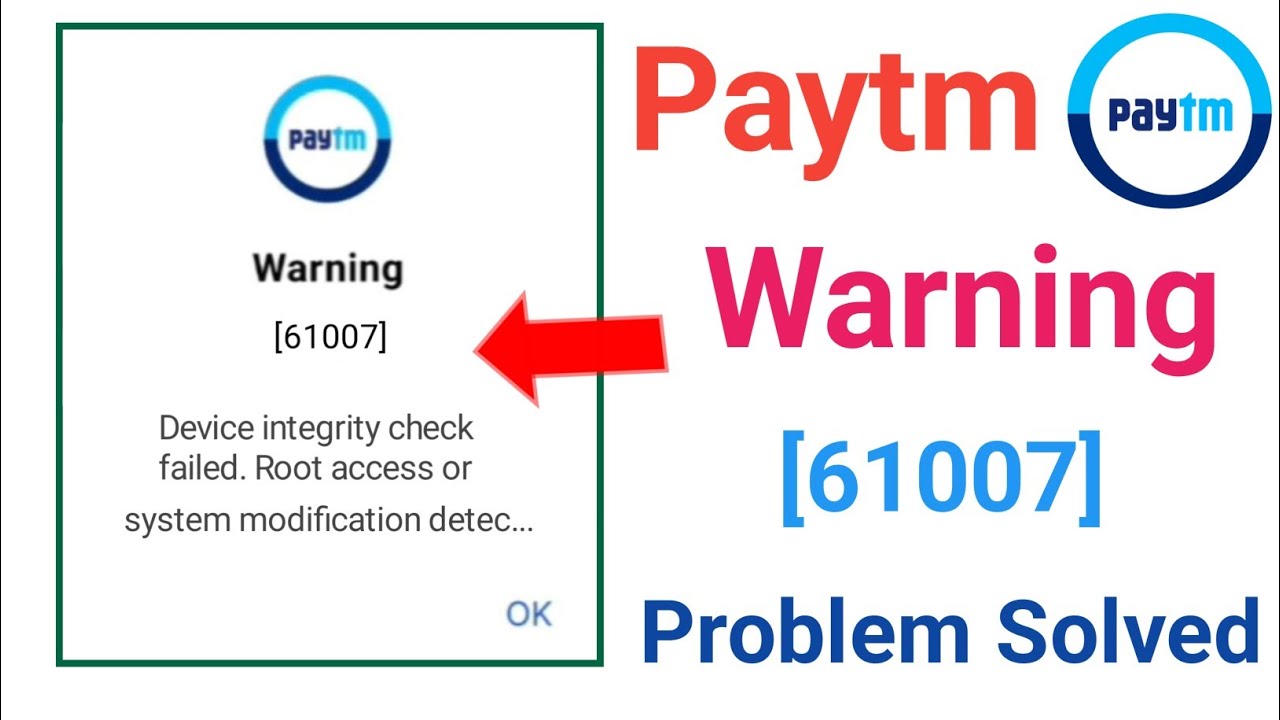 Device integrity check failed. Root access or system modification detected paytm  | Warning [61007]