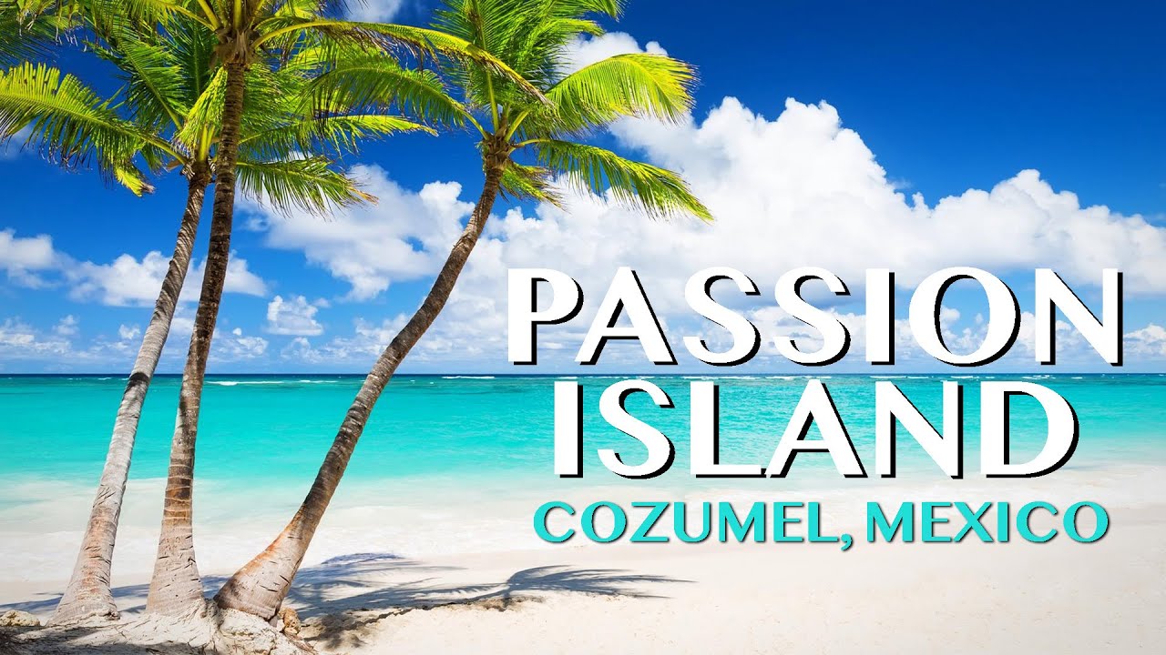 Why You SHOULD Visit Passion Island, Cozumel, Mexico!