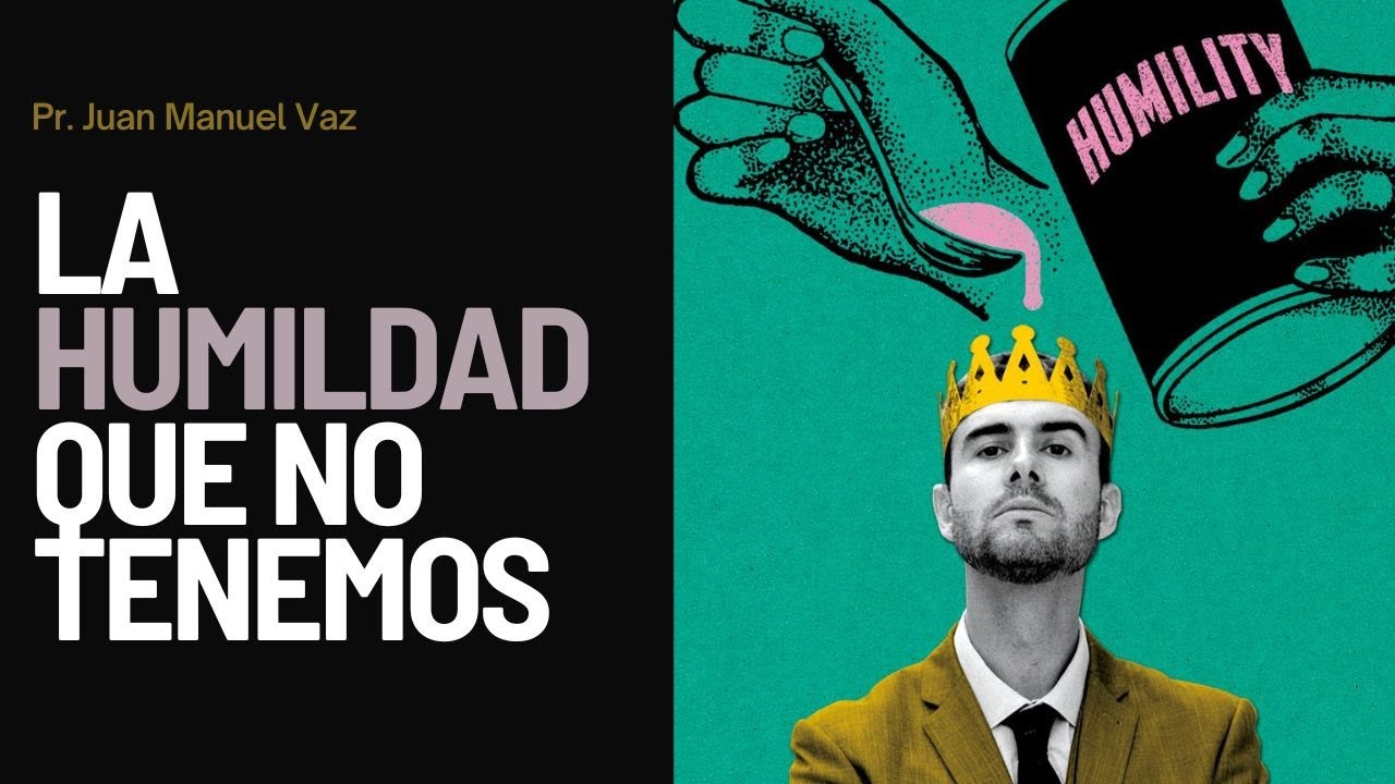La Humildad Que No Tenemos - Juan Manuel Vaz