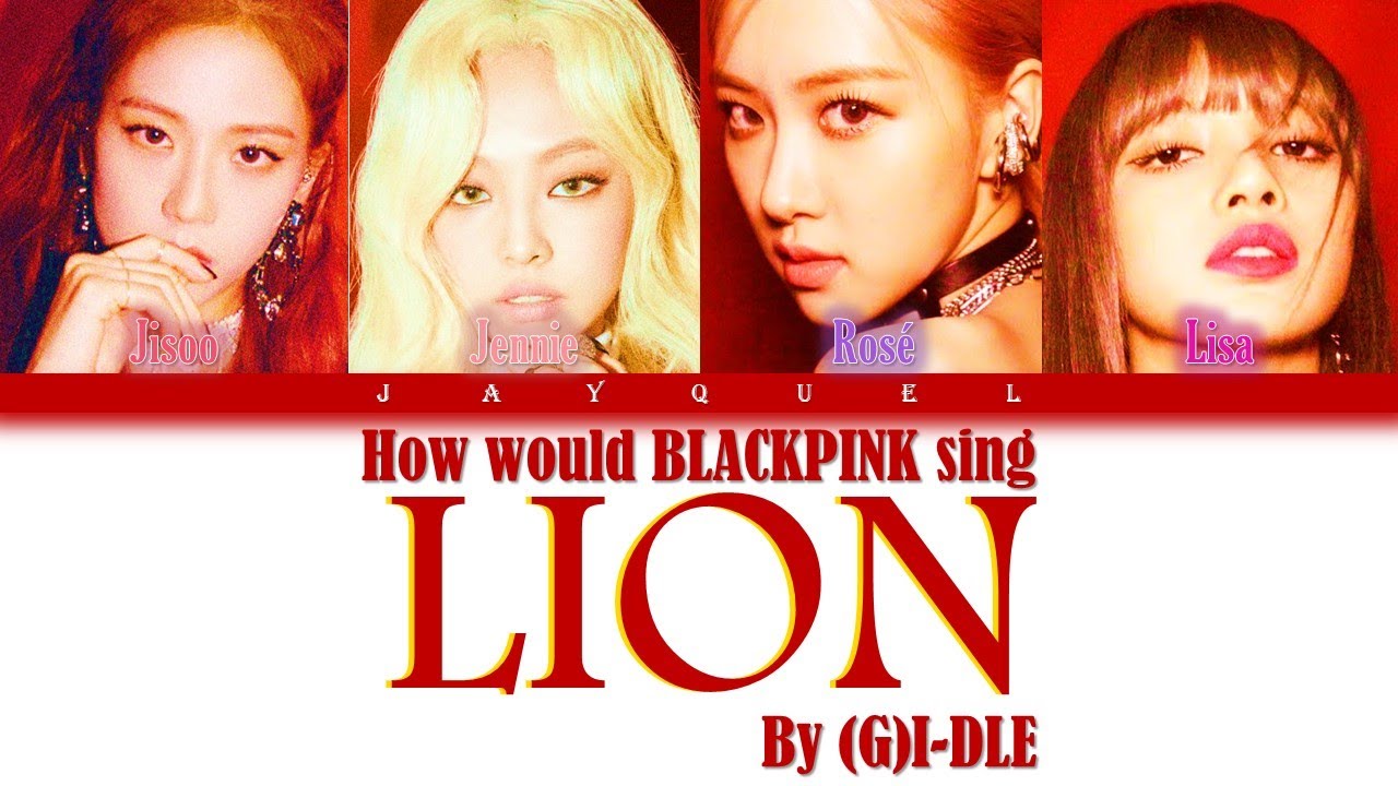 How Would BLACKPINK sing “LION” by (G)I-DLE (Color Coded Lyrics – Eng/Rom/Han)