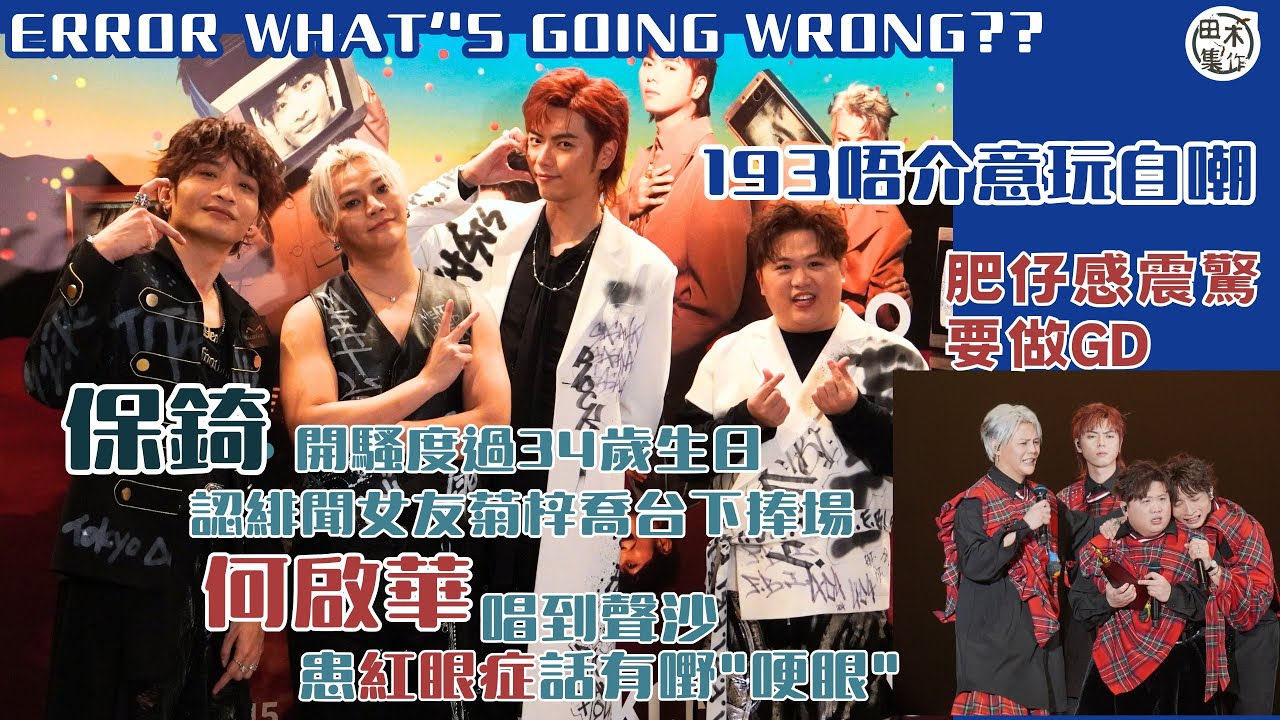 足本訪問丨 ERROR “WHAT'S GOING WRONG??”丨何啟華紅眼症未癒上台狂標眼水丨保錡牛一開騷 密友菊梓喬台下捧場丨193郭嘉駿唔介意台上「自抽」丨FatBoy自認原唱殺手丨田木集作