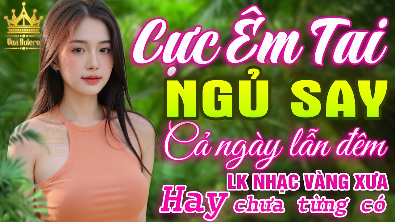 LK Bolero HAY NHẤT HIỆN NAY - Ca Nhạc Trữ T&igrave;nh Mới CỰC &Ecirc;M TAI, Nhạc V&agrave;ng Xưa Tuyển Chọn TO&Agrave;N B&Agrave;I HAY