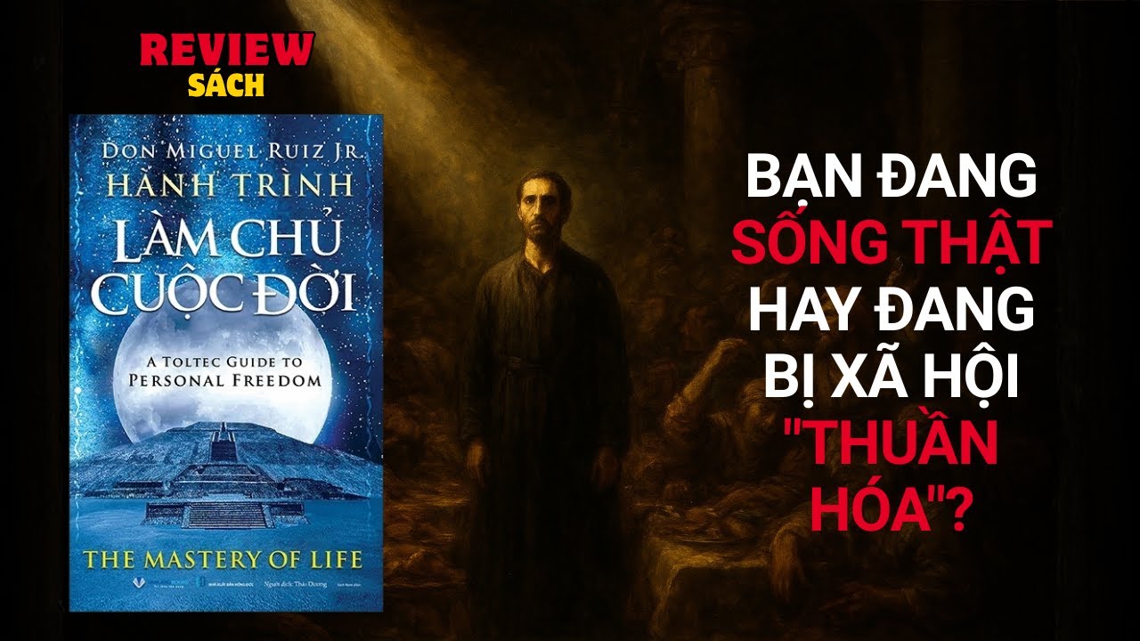 Review Sách Hành Trình Làm Chủ Cuộc Đời - Don Miguel Ruiz Jr | Bí Quyết Tìm Lại Tự Do Cá Nhân