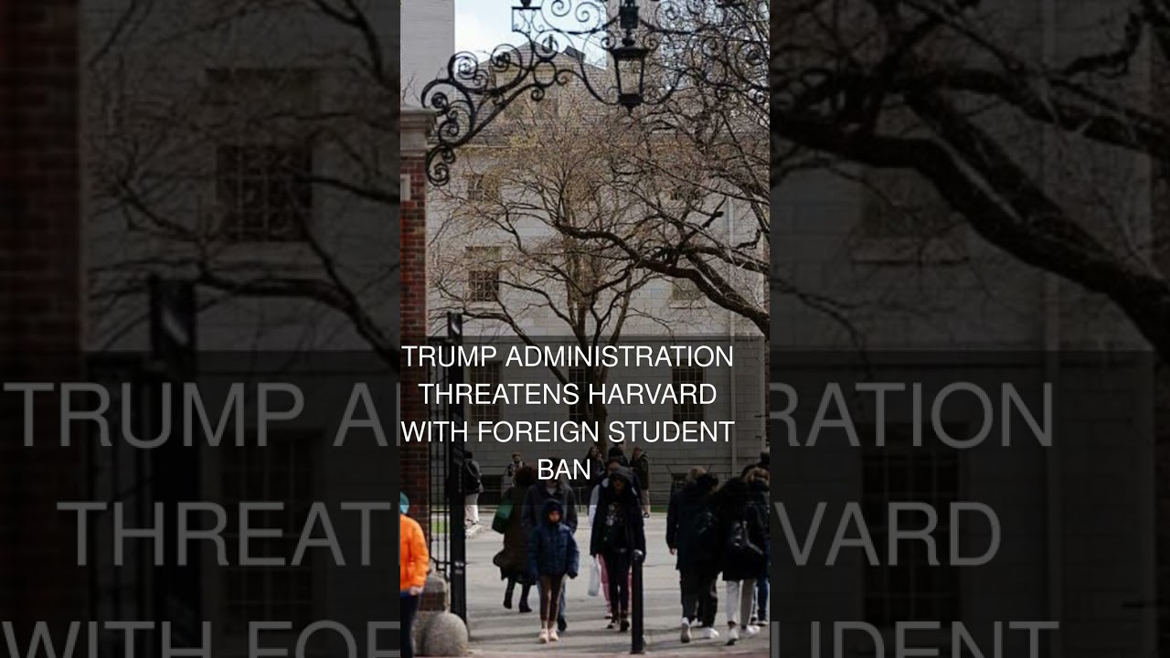Trump administration threatens Harvard with foreign student ban