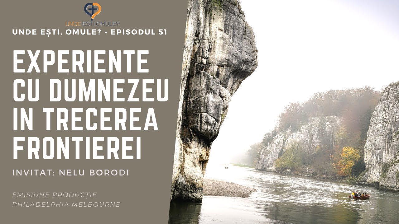 Unde Esti, Omule? | Episodul 51 | Experiente cu Dumnezeu in trecerea frontierei | Nelu Borodi