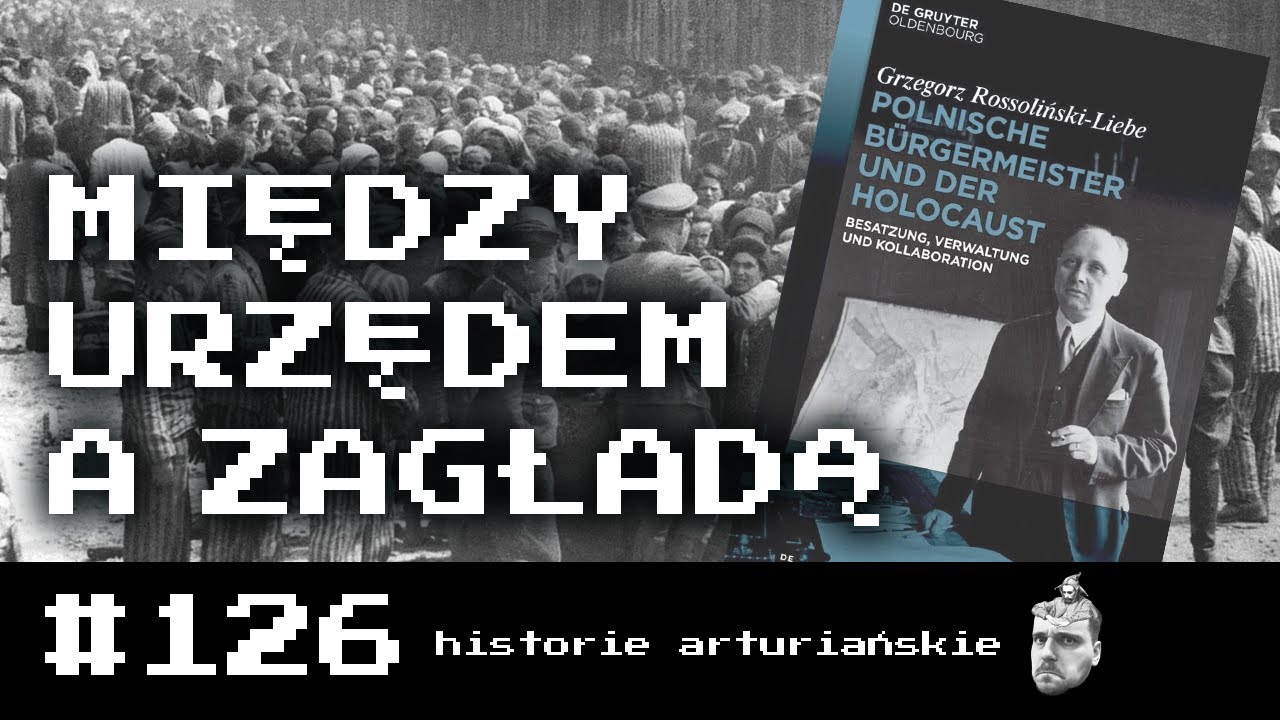 #126 Polscy burmistrzowie i holokaust. Wokół książki Grzegorza Rossolińskiego-Liebe