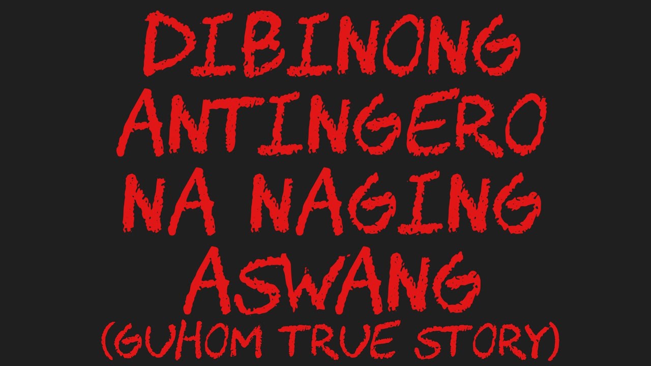 DIBINONG ANTINGERO NA NAGING ASWANG (Guhom True Story)