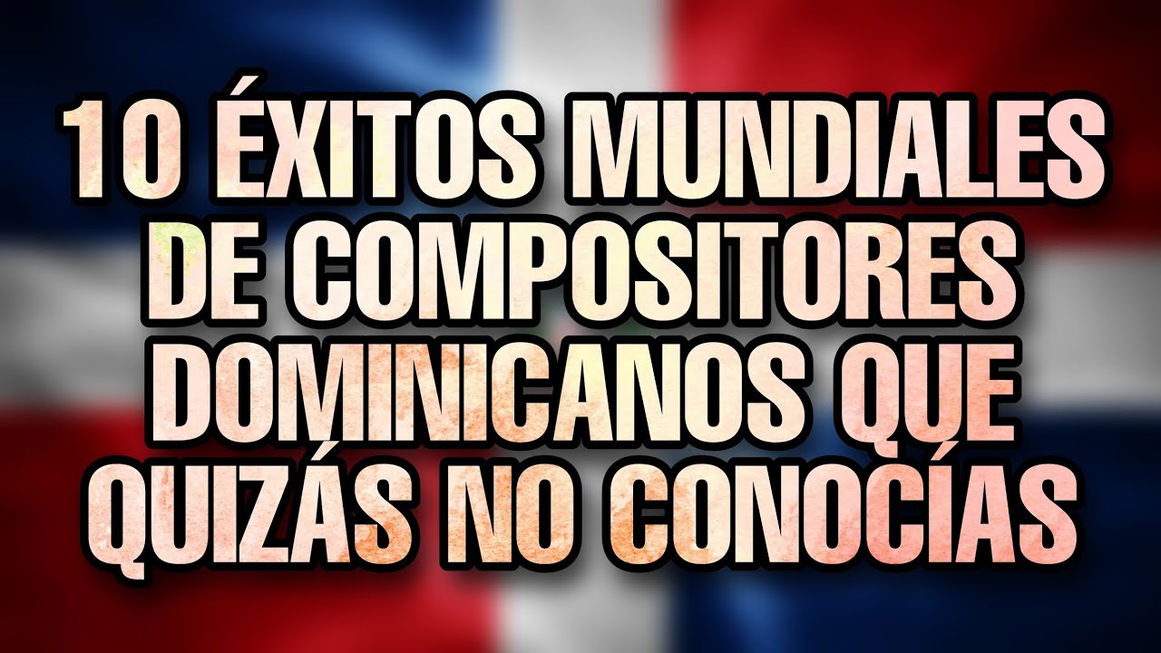 10 Éxitos Mundiales De Compositores Dominicanos Y No Lo Sabías