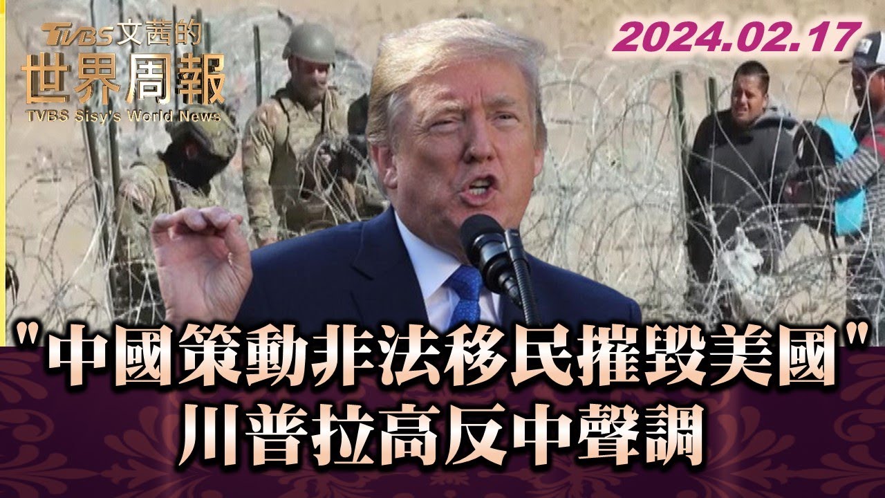 "中國策動非法移民摧毀美國" 川普拉高反中聲調 TVBS文茜的世界周報 20240217