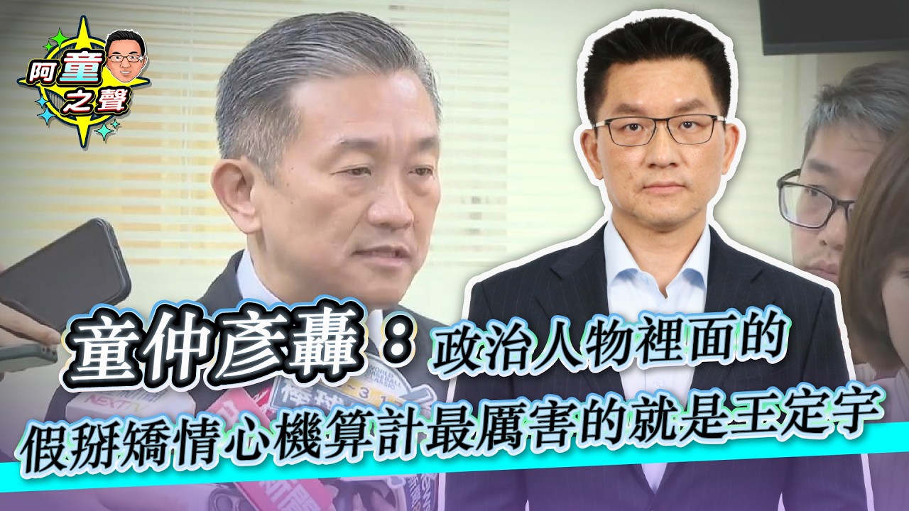 童仲彥轟：政治人物裡面的假掰矯情心機算計最厲害的就是王定宇｜阿童之聲-26｜品觀點