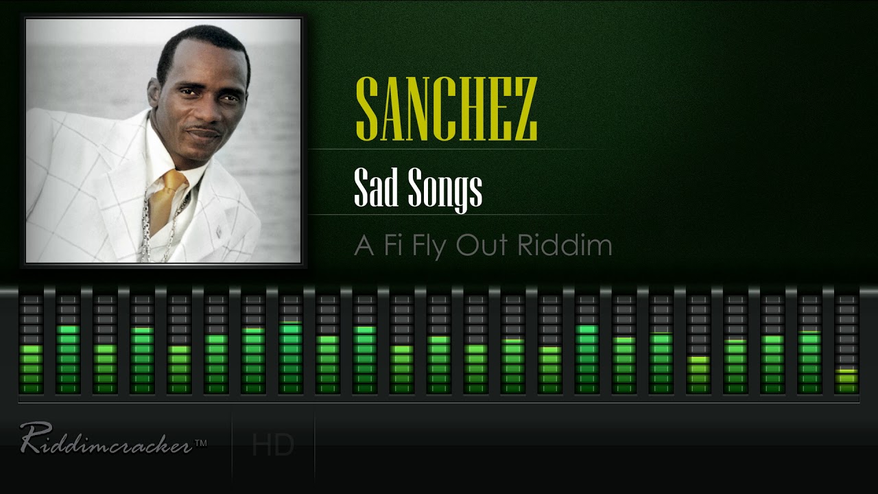 Sanchez - Sad Songs (A Fi Fly Out Riddim) [HD]