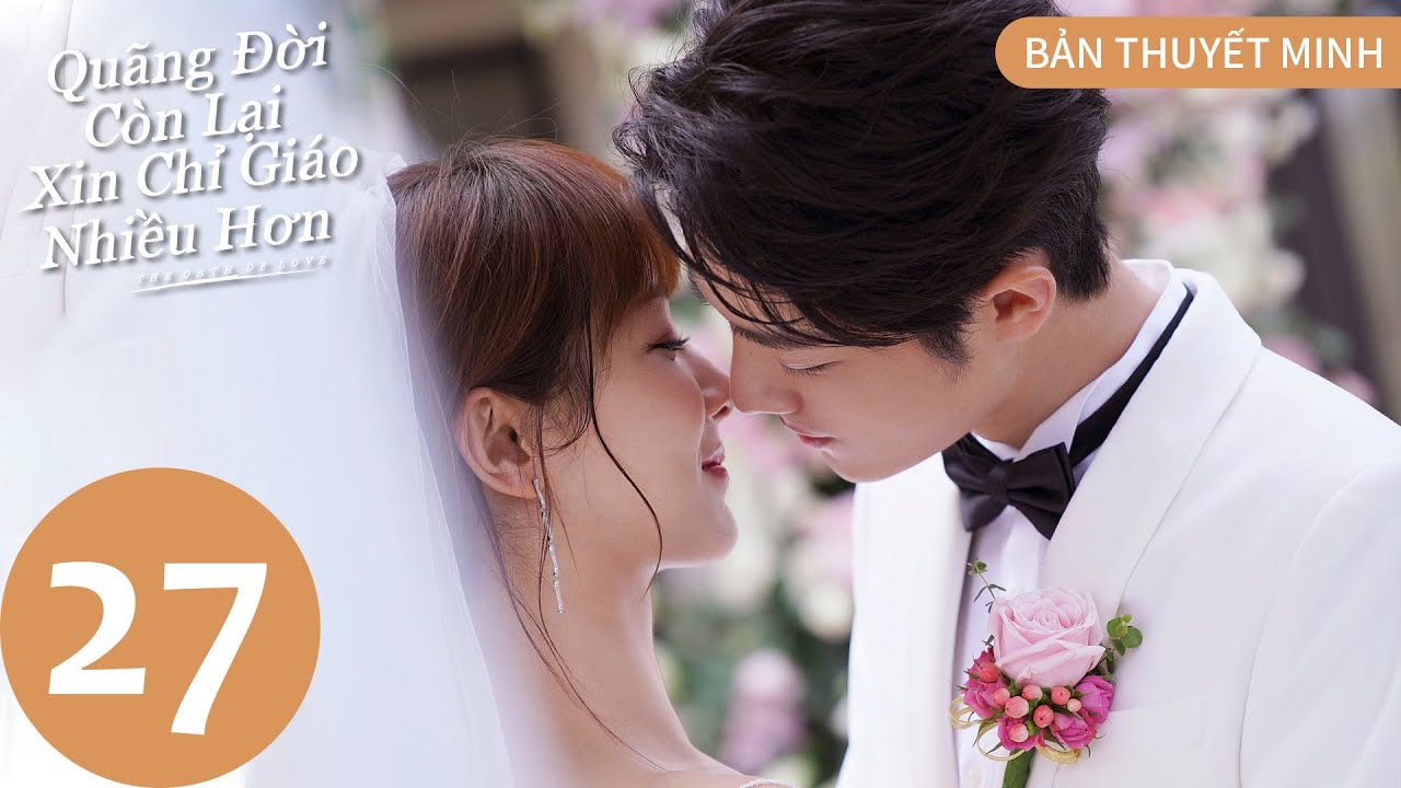 [BẢN THUYẾT MINH] | Quãng Đời Còn Lại Xin Chỉ Giáo Nhiều Hơn - Tập 27 | Dương Tử & Tiêu Chiến | WeTV