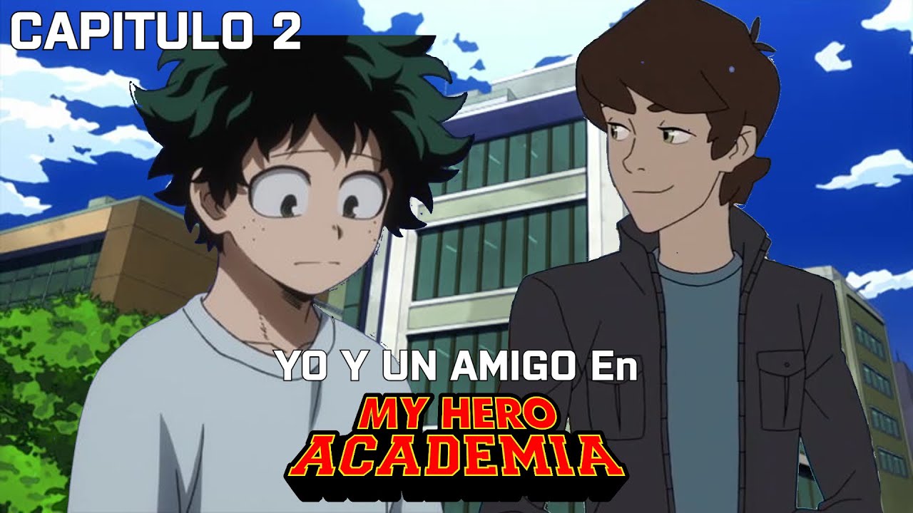 Yo y Un Amigo en My hero Academia - Capitulo 2 -