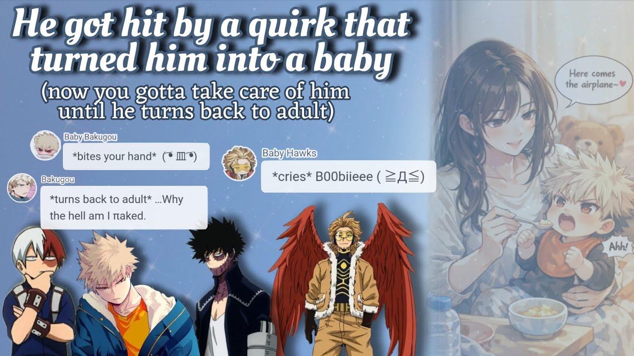 He got hit by quirk that turned him into a baby (so you gotta take care of him until he turns back)