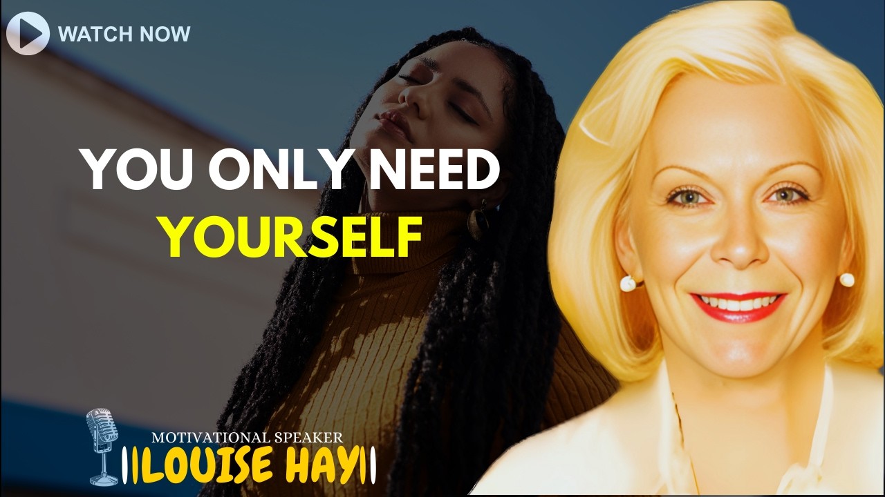 LOUISE HAY: YOU ONLY NEED YOURSELF — THIS IS TRUE POWER