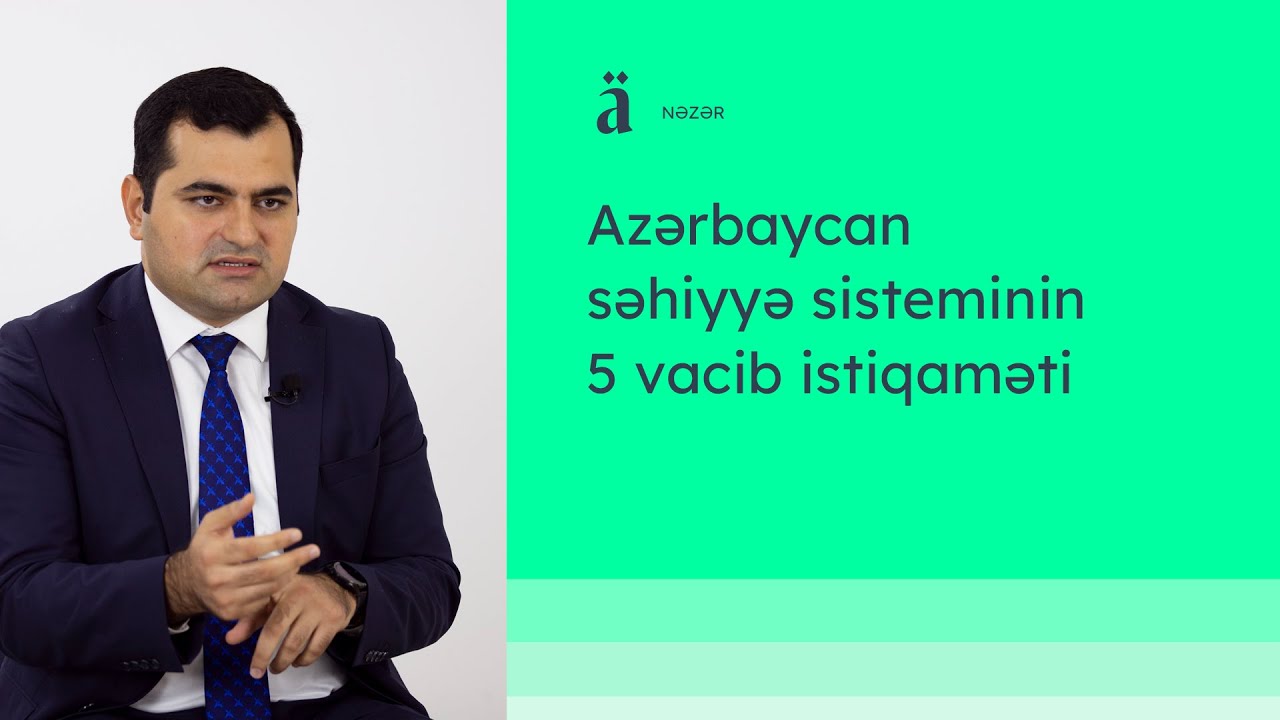 Azərbaycan səhiyyə sisteminin 5 vacib istiqaməti | Tural Qulu