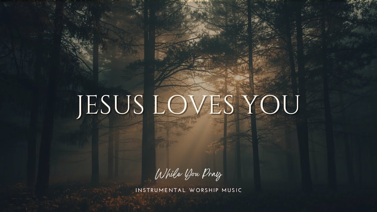 JESUS LOVES YOU | Instrumental Worship Music | While You Pray