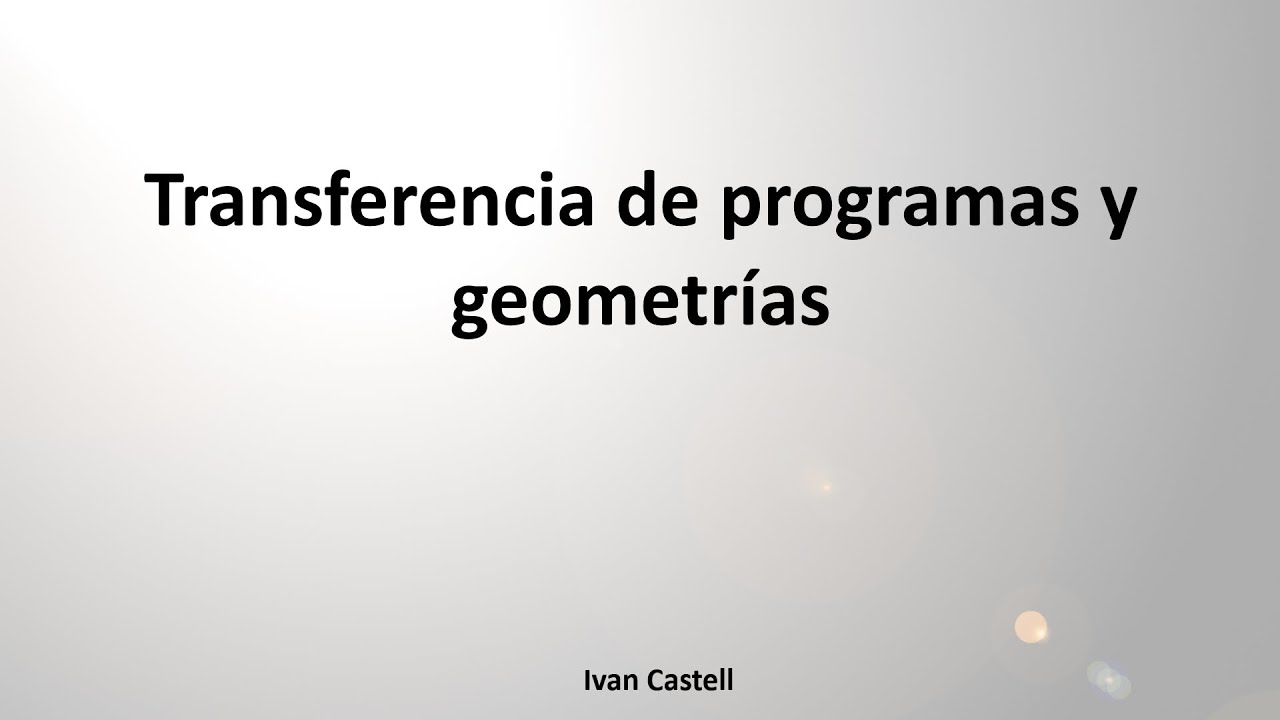 Transferencia de programas y geometrías - Ivan Castell