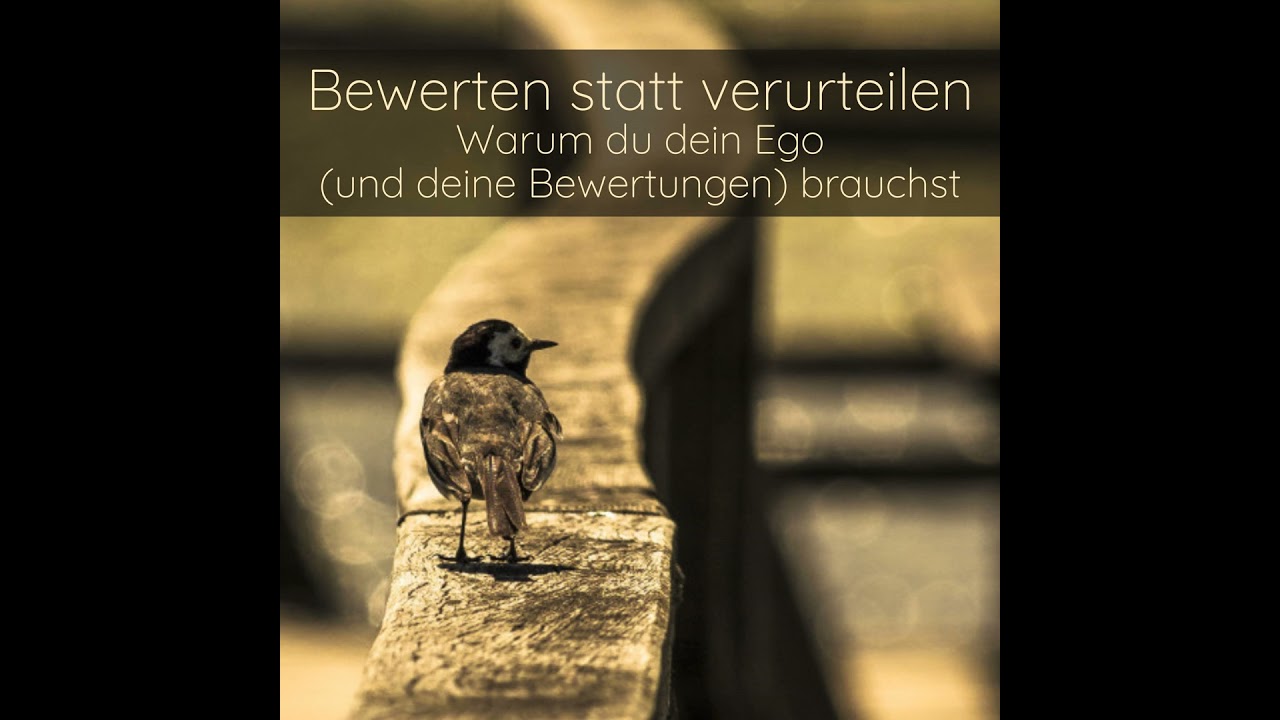 Bewerten statt verurteilen – Warum du dein Ego (und deine Bewertungen) brauchst