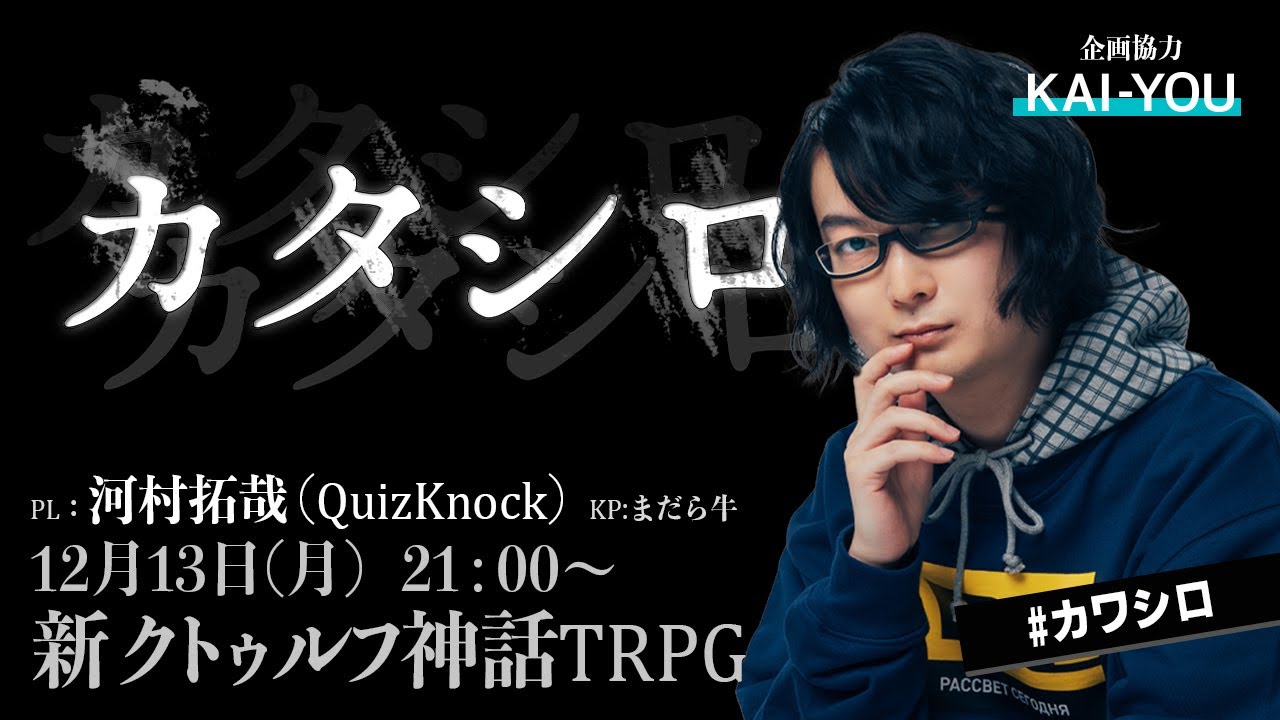 新クトゥルフ神話TRPG『カタシロ』 ／PL：河村拓哉（QuizKnock）