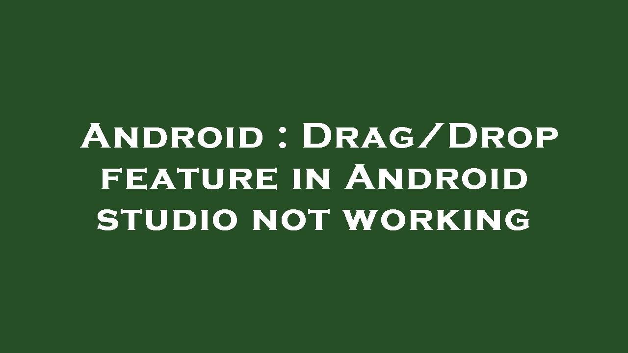 Android : Drag/Drop feature in Android studio not working