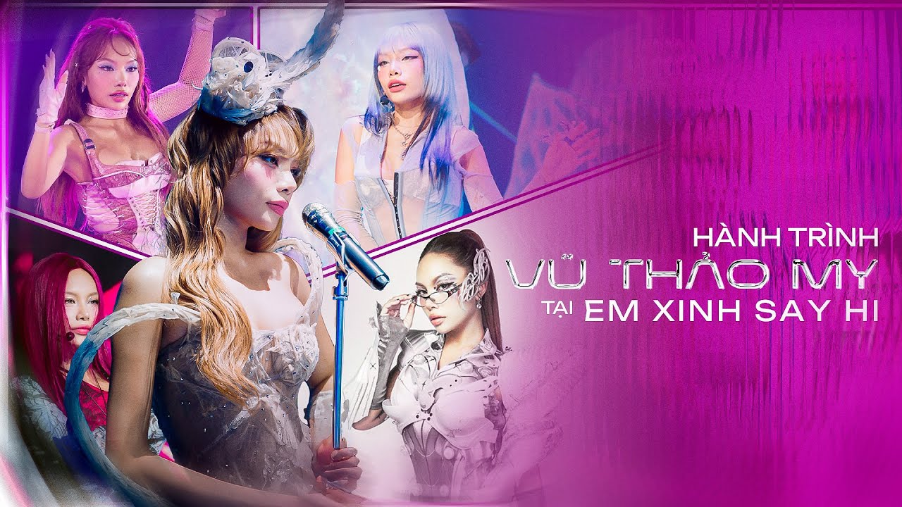 Hành trình BÙNG NỔ của VŨ THẢO MY tại Em Xinh Say Hi 2025